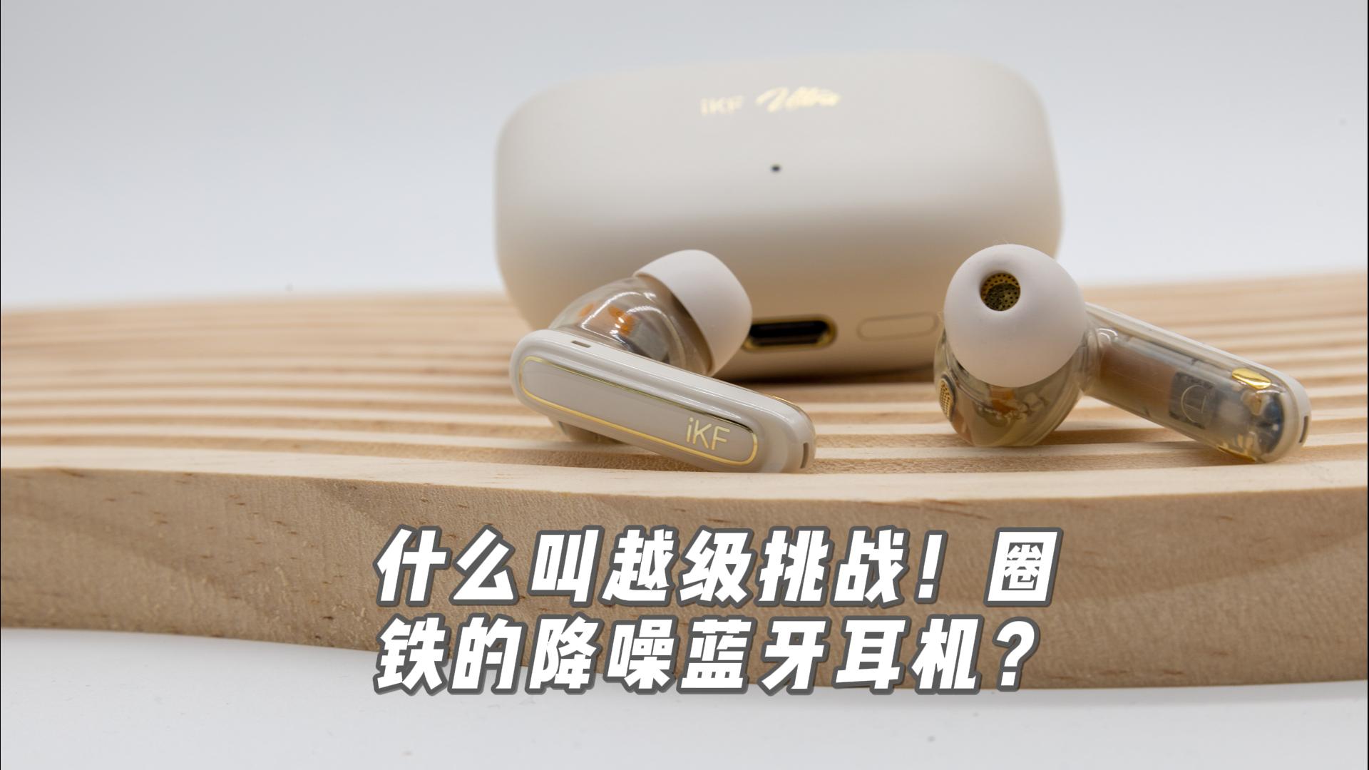 什么叫越级挑战！圈铁的降噪蓝牙耳机？简评音质强者iKF Ultra