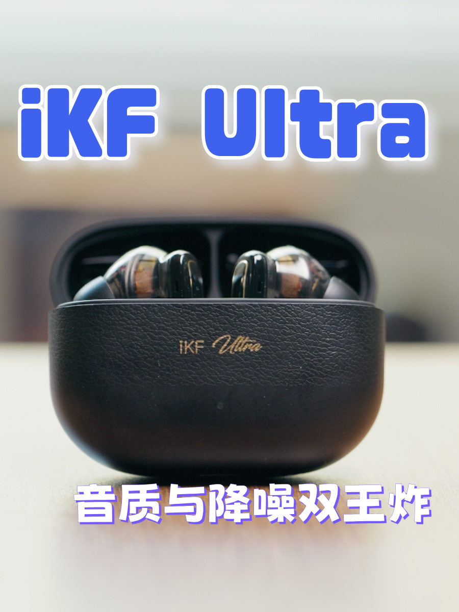 音质与降噪双王炸！iKF-Ultra蓝牙耳机深度体验，一次听觉的极致享受！
