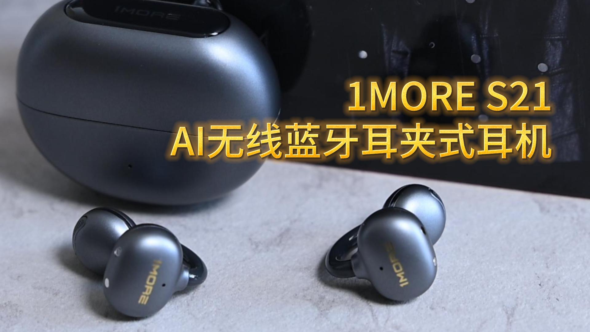 1MORE S21 AI无线蓝牙耳夹式耳机开箱试听