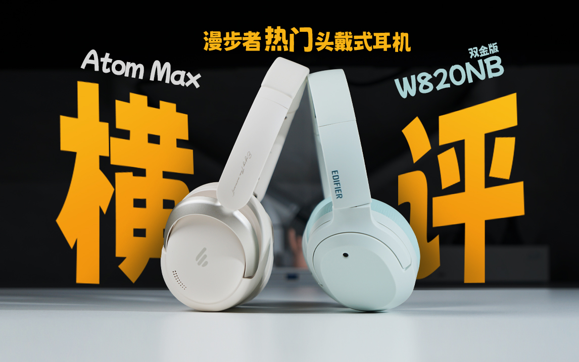 【横评】三百档位头戴式降噪耳机详细对比！漫步者Atom Max ~ W820NB
