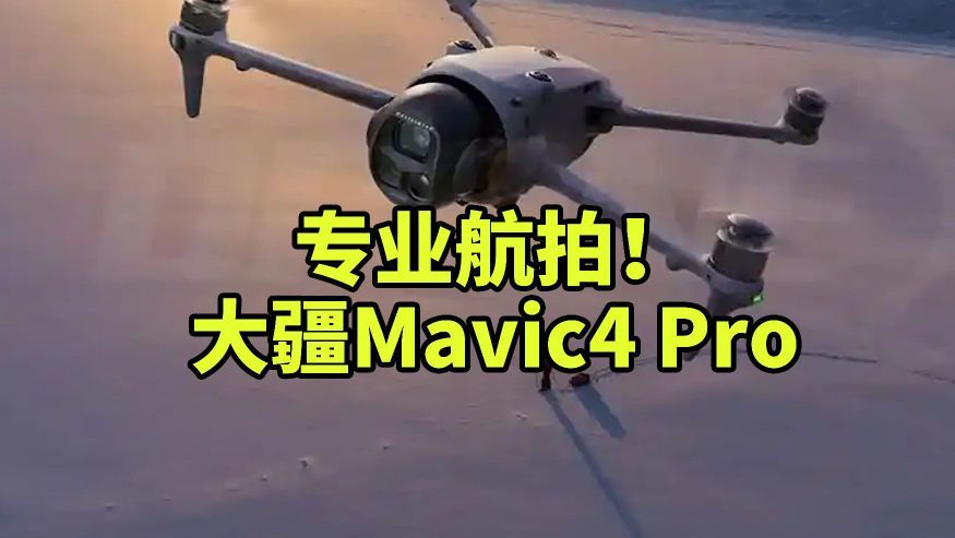 业航拍!大疆Mavic4 Pro无人机即将发布 参数爆料