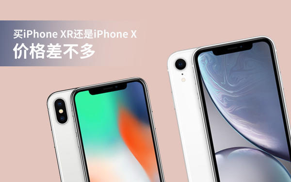价格差不多 该买iPhone XR还是iPhone X 价格差不多 该买iPhone XR还是iPhone X