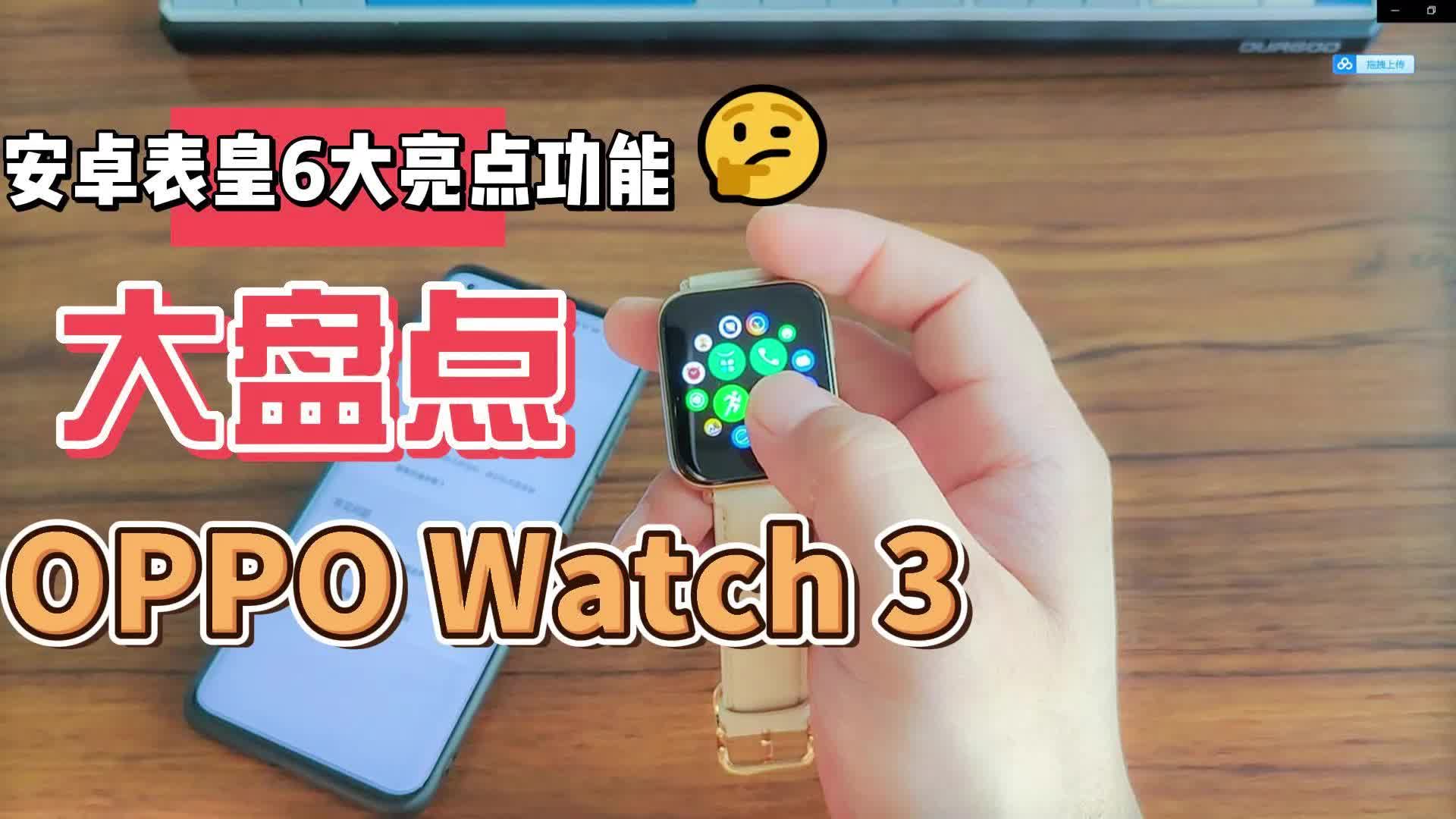 安卓智能手表天花板OPPO Watch 3六大亮点功能大盘点，“安卓表皇”实至名归？