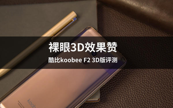 酷比koobee F2 3D版评测 裸眼3D效果赞
