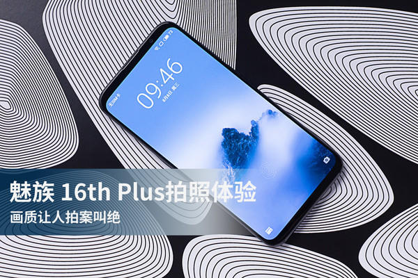 魅族 16th Plus拍照体验 画质让人拍案叫绝